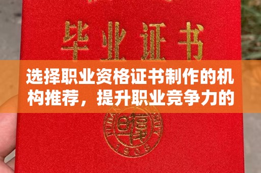 礼县选择职业资格证书制作的机构推荐，提升职业竞争力的关键
