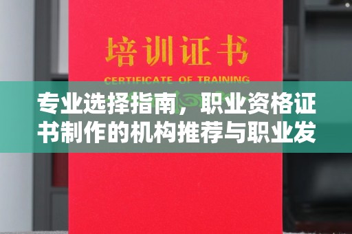 礼县专业选择指南，职业资格证书制作的机构推荐与职业发展